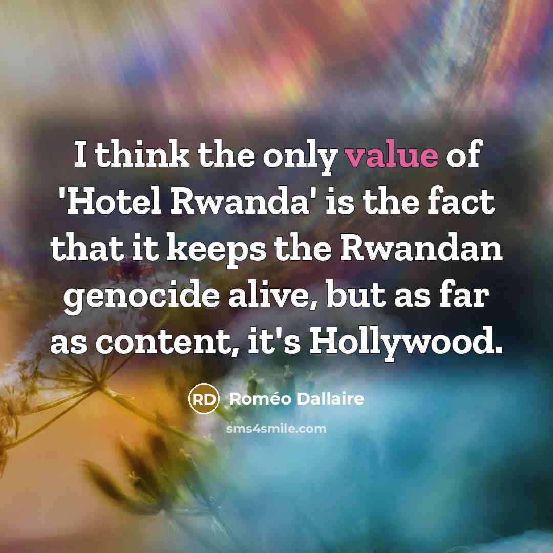 “I think the only value of 'Hotel Rwanda' is the…” quote by Romeo Dallaire