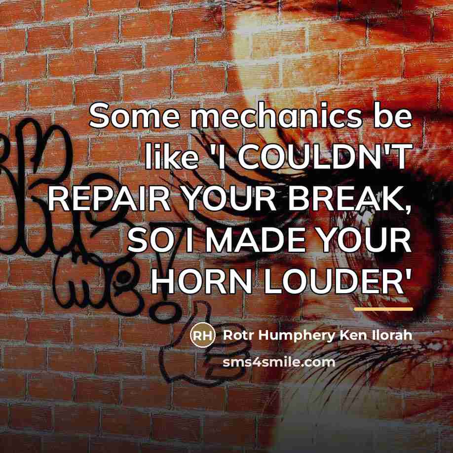 “Some mechanics be like 'I COULDN'T REPAIR YOUR BREAK, SO…” quote by Rotr Humphery Ken Ilorah