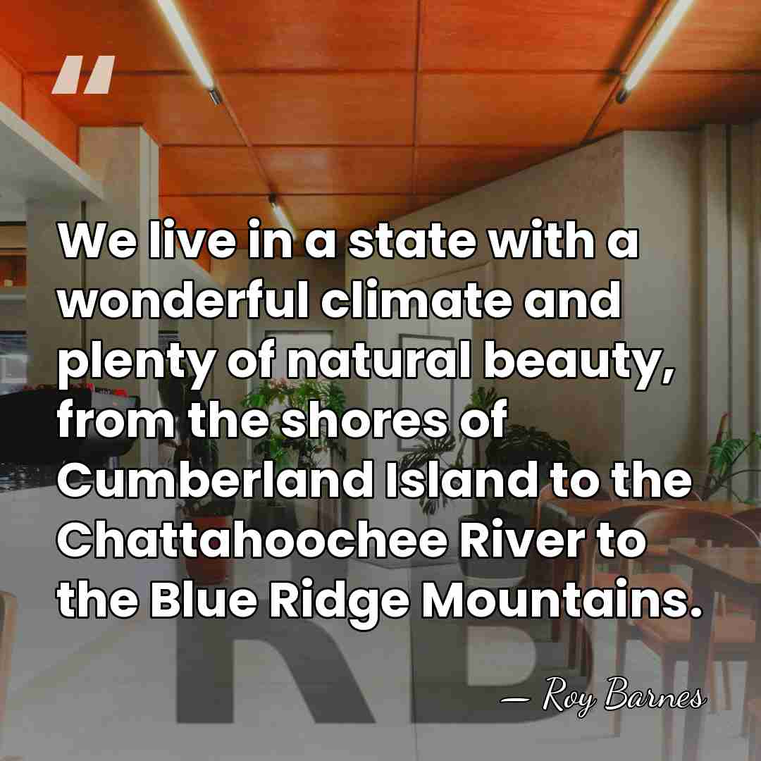 We live in a state with a wonderful climate and plenty of&hellip; - Roy Barnes