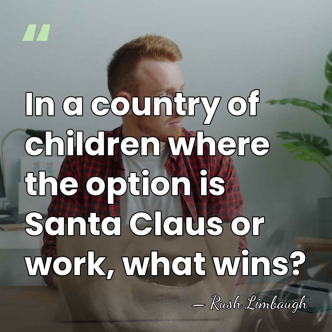 In a country of children where the option is Santa Claus or&hellip; - Rush Limbaugh