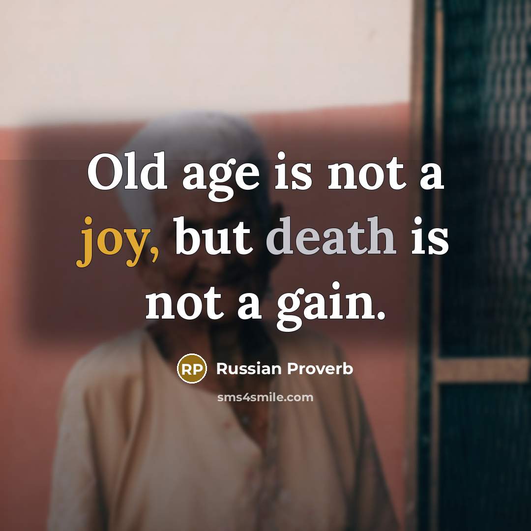 “Old age is not a joy, but death is not…” quote by Russian Proverb