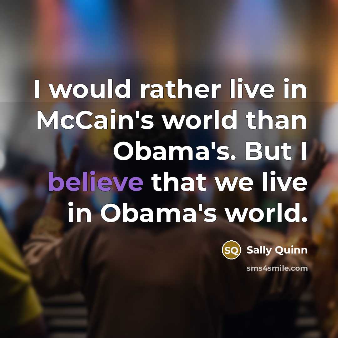 “I would rather live in McCain's world than Obama's. But…” quote by Sally Quinn