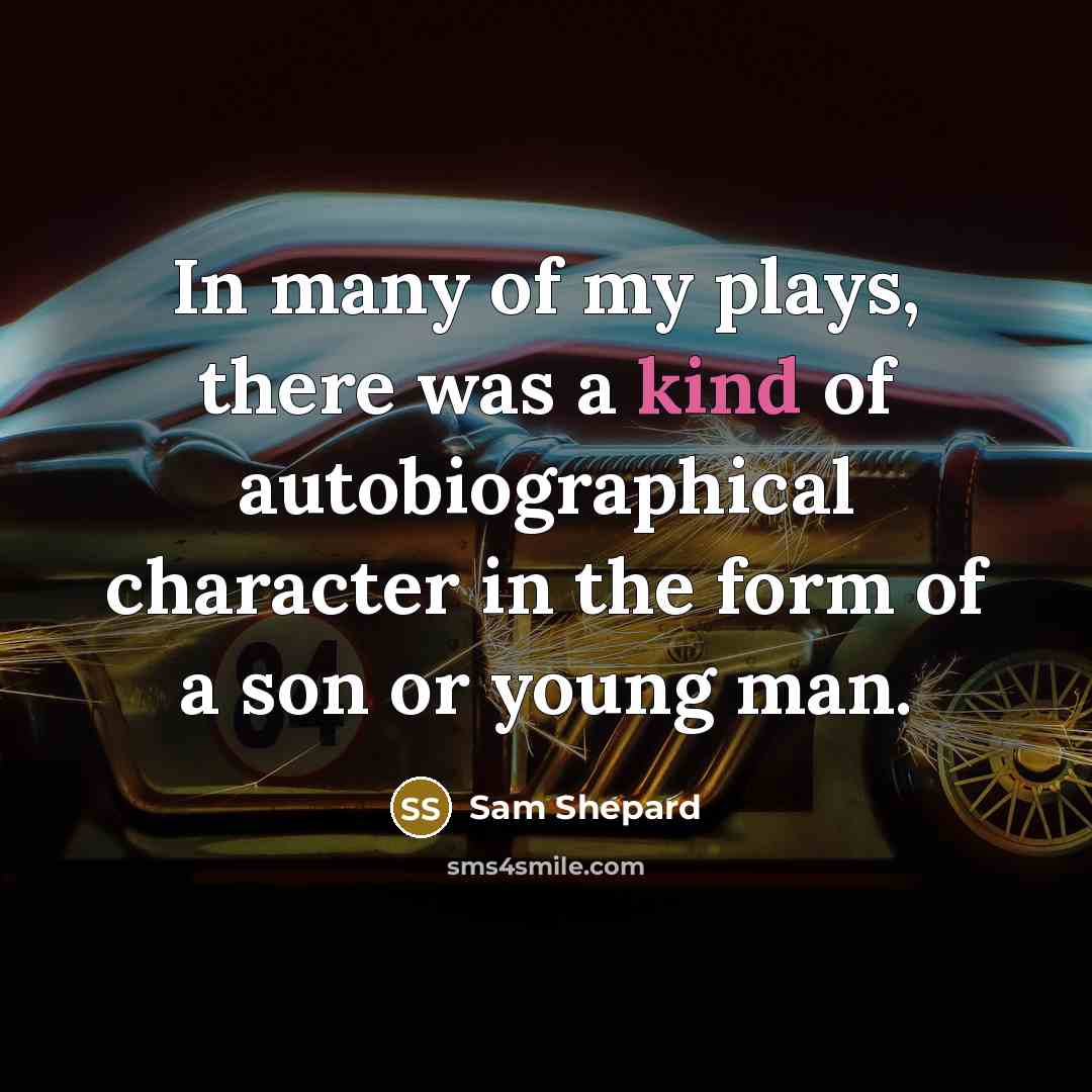 “In many of my plays, there was a kind of autobiographical character in the form of a son or young man.” quote by Sam Shepard