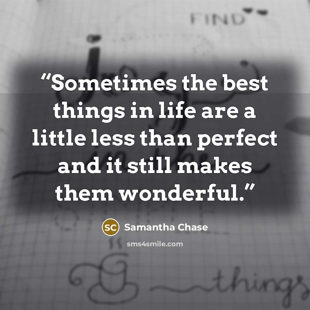 “Sometimes the best things in life are a little less than perfect and it still makes them wonderful.” quote by Samantha Chase