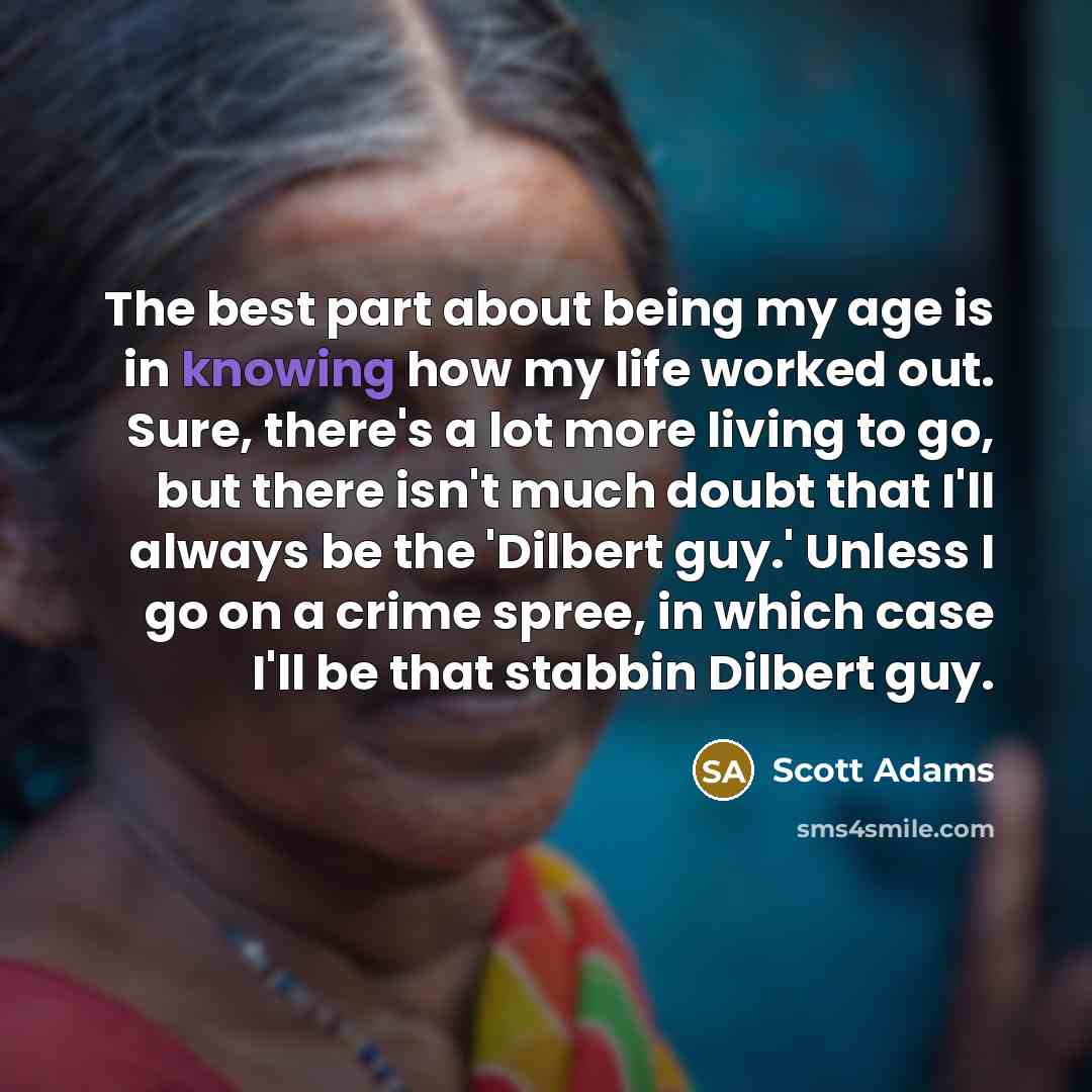 “The best part about being my age is in knowing…” quote by Scott Adams