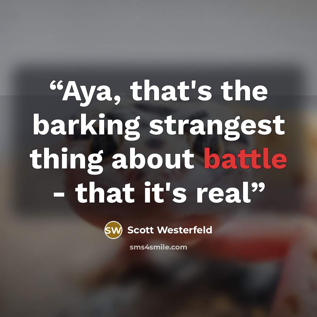 “Aya, that's the barking strangest thing about battle - that it's real” quote by Scott Westerfeld