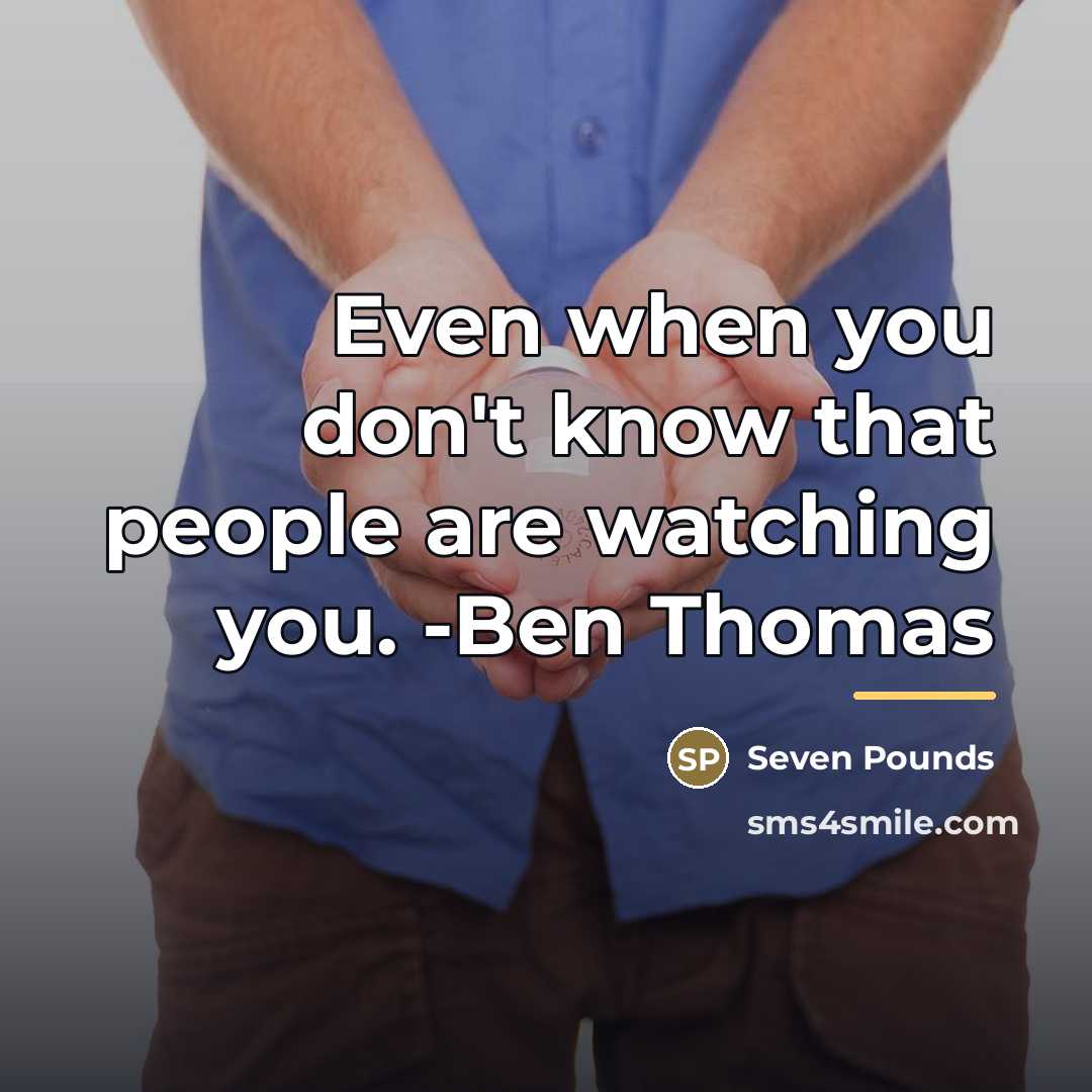 “Even when you don't know that people are watching you.…” quote by Seven Pounds
