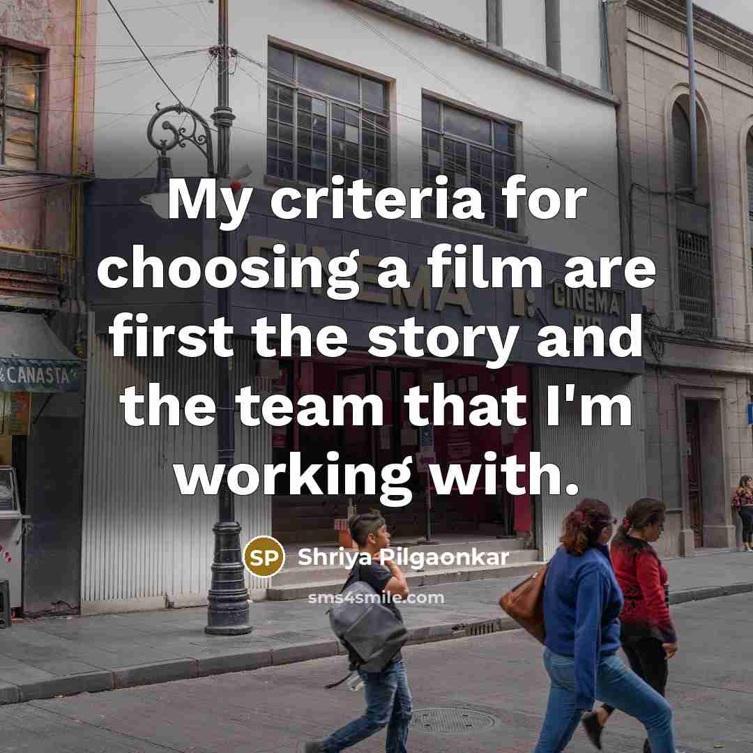 “My criteria for choosing a film are first the story…” quote by Shriya Pilgaonkar
