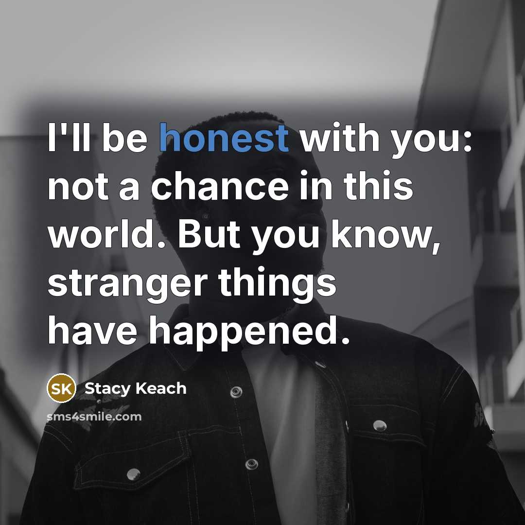 “I'll be honest with you: not a chance in this…” quote by Stacy Keach