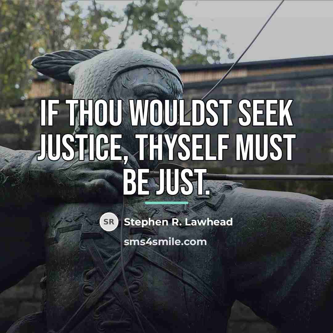 “If thou wouldst seek justice, thyself must be just.…” quote by Stephen R. Lawhead