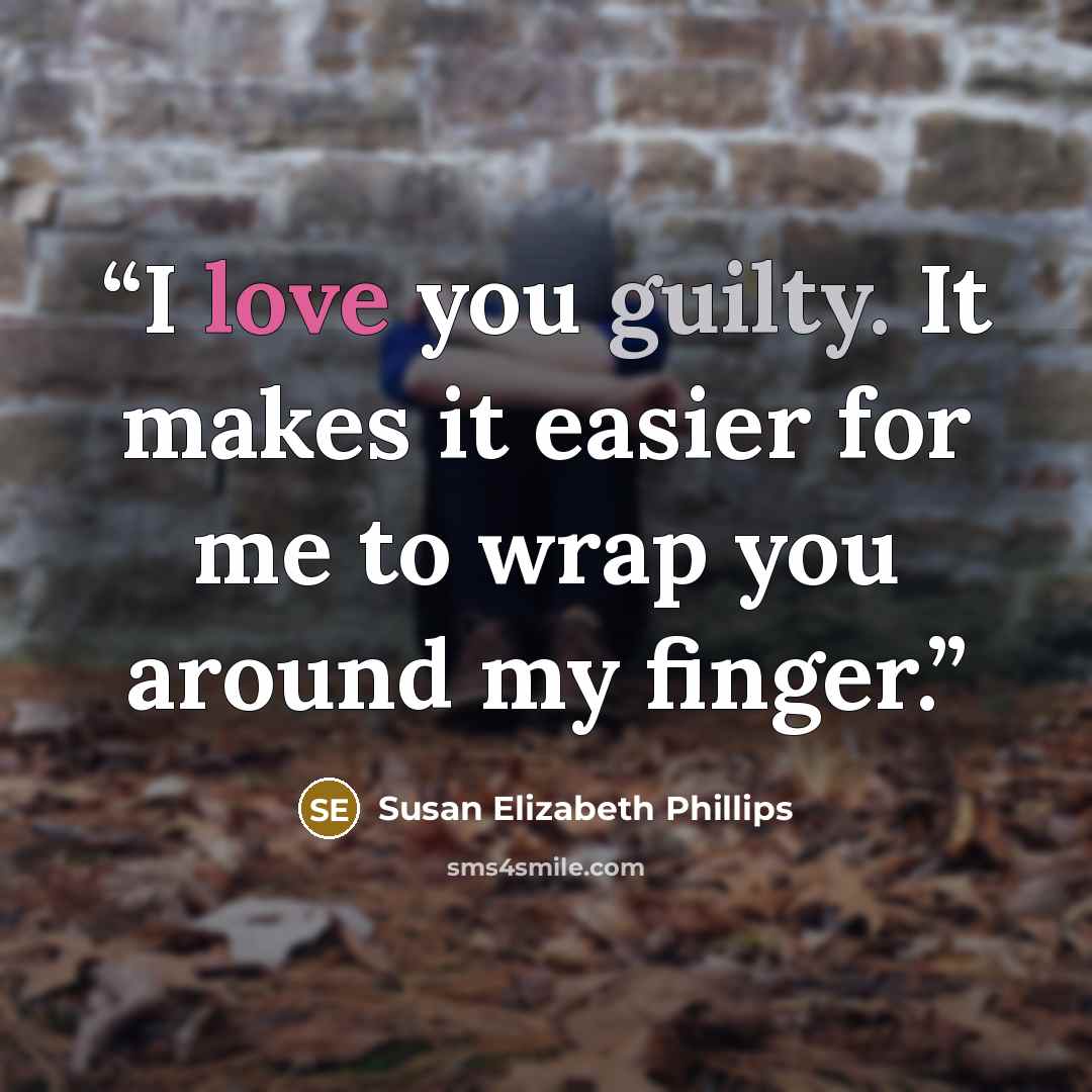 “I love you guilty. It makes it easier for me to wrap you around my finger.” quote by Susan Elizabeth Phillips