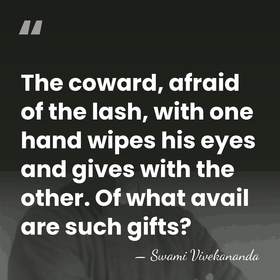 The coward, afraid of the lash, with one hand wipes his eyes&hellip; - Swami Vivekananda