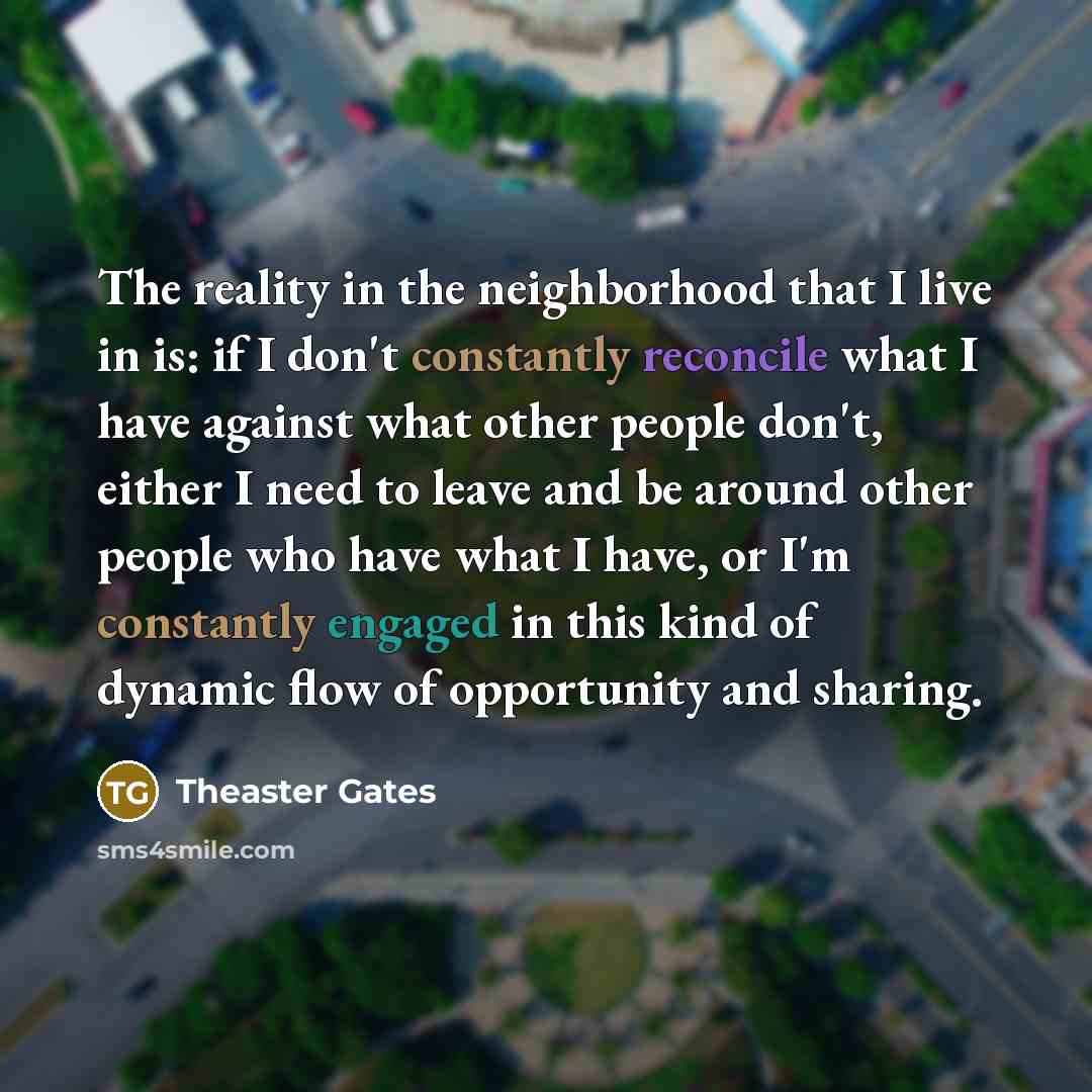 “The reality in the neighborhood that I live in is:…” quote by Theaster Gates
