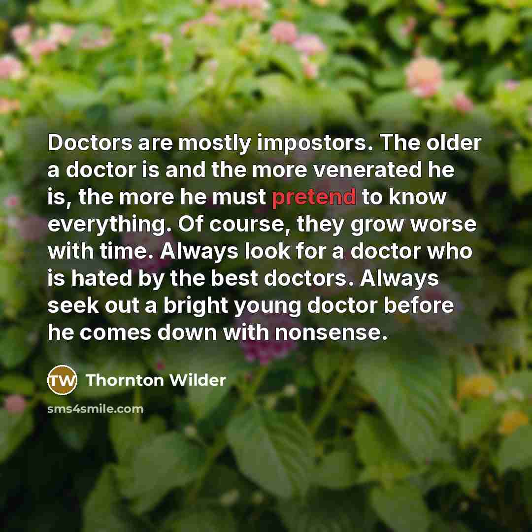 “Doctors are mostly impostors. The older a doctor is and…” quote by Thornton Wilder