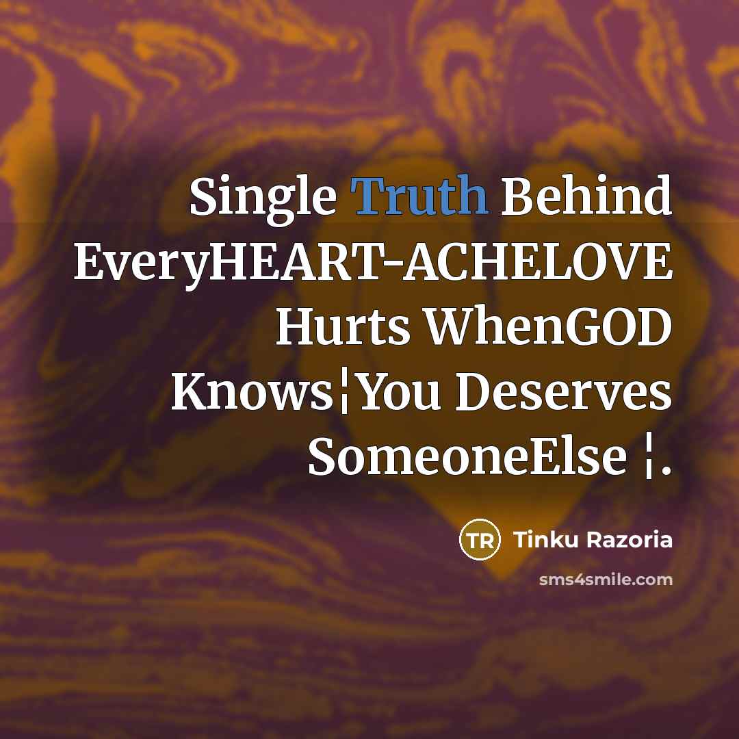“Single Truth Behind EveryHEART-ACHELOVE Hurts WhenGOD Knows¦You Deserves SomeoneElse ¦.…” quote by Tinku Razoria