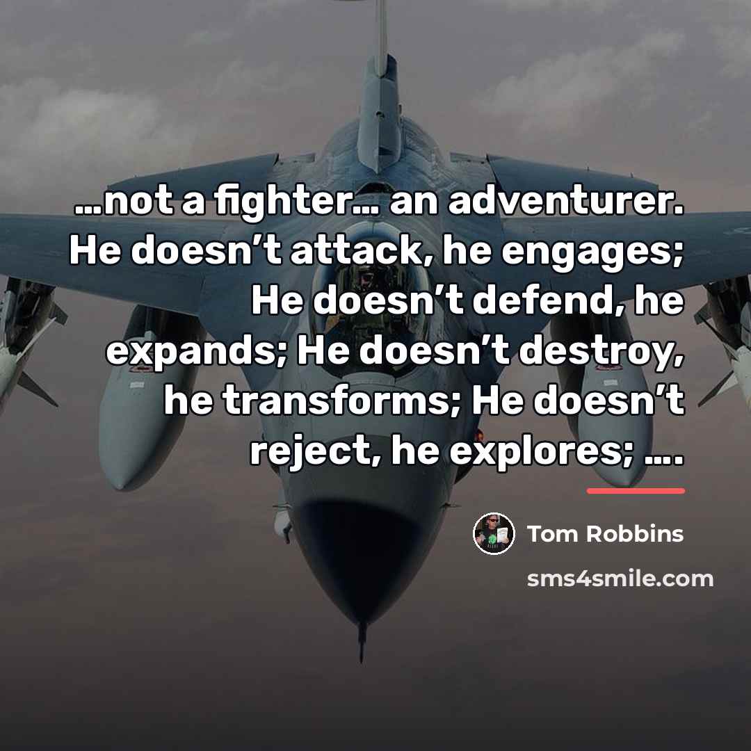 “not a fighter… an adventurer. He doesn’t attack, he engages;…” quote by Tom Robbins