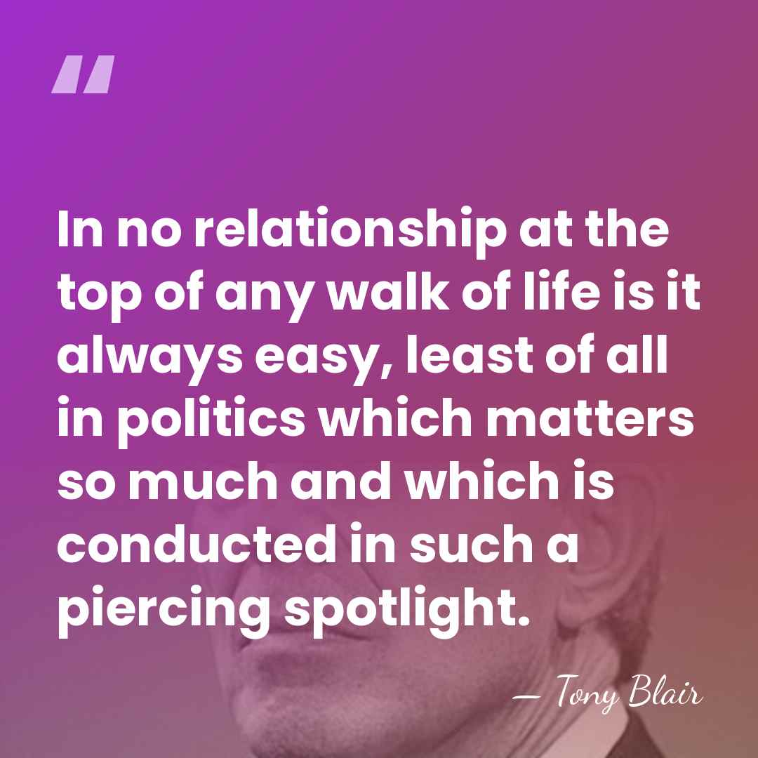 In no relationship at the top of any walk of life is&hellip; - Tony Blair