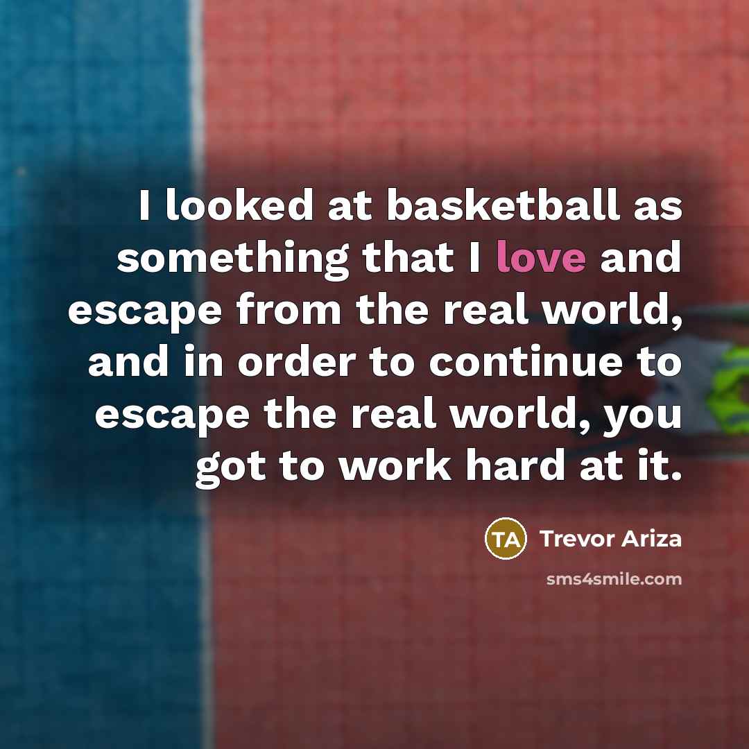 “I looked at basketball as something that I love and…” quote by Trevor Ariza