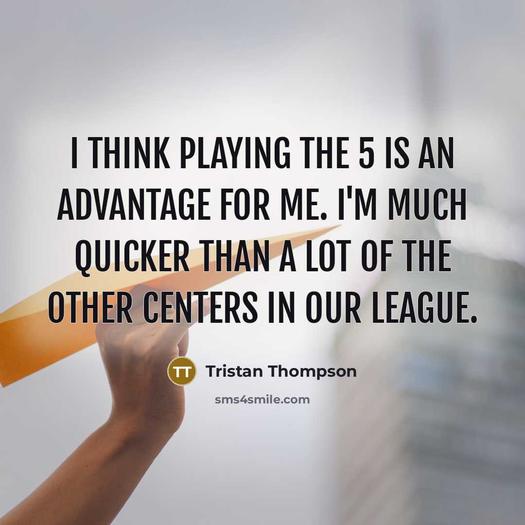 “I think playing the 5 is an advantage for me.…” quote by Tristan Thompson