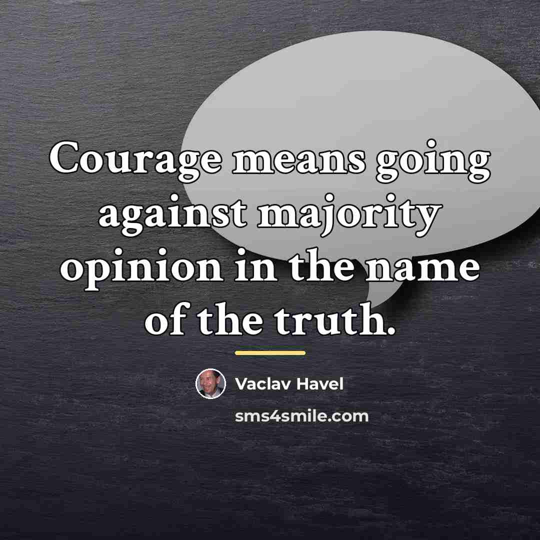 “Courage means going against majority opinion in the name of…” quote by Vaclav Havel