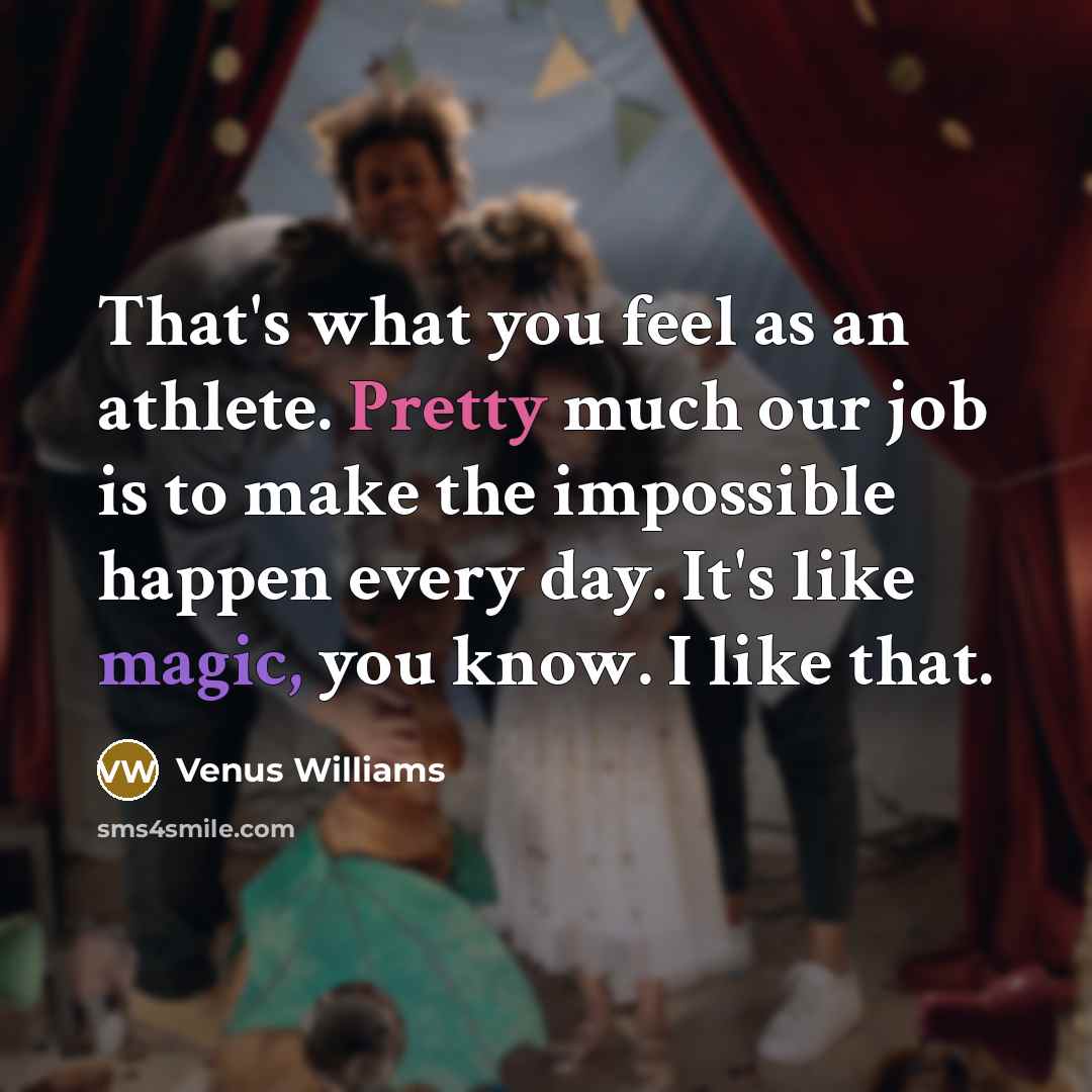 “That's what you feel as an athlete. Pretty much our…” quote by Venus Williams