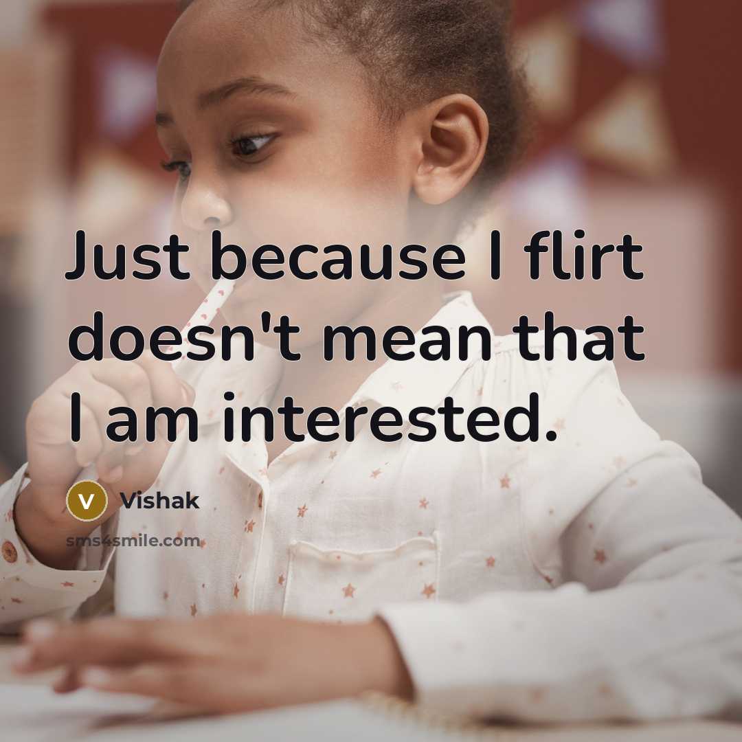 “Just because I flirt doesn't mean that I am interested.…” quote by Vishak