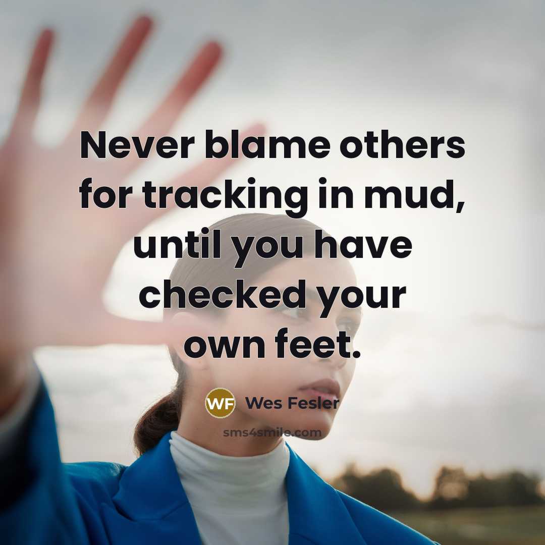“Never blame others for tracking in mud, until you have…” quote by Wes Fesler