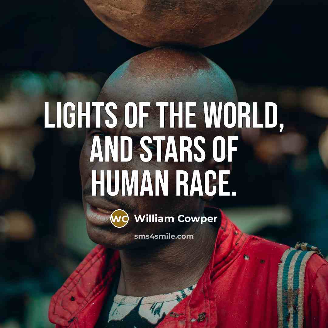 “Lights of the world, and stars of human race.…” quote by William Cowper