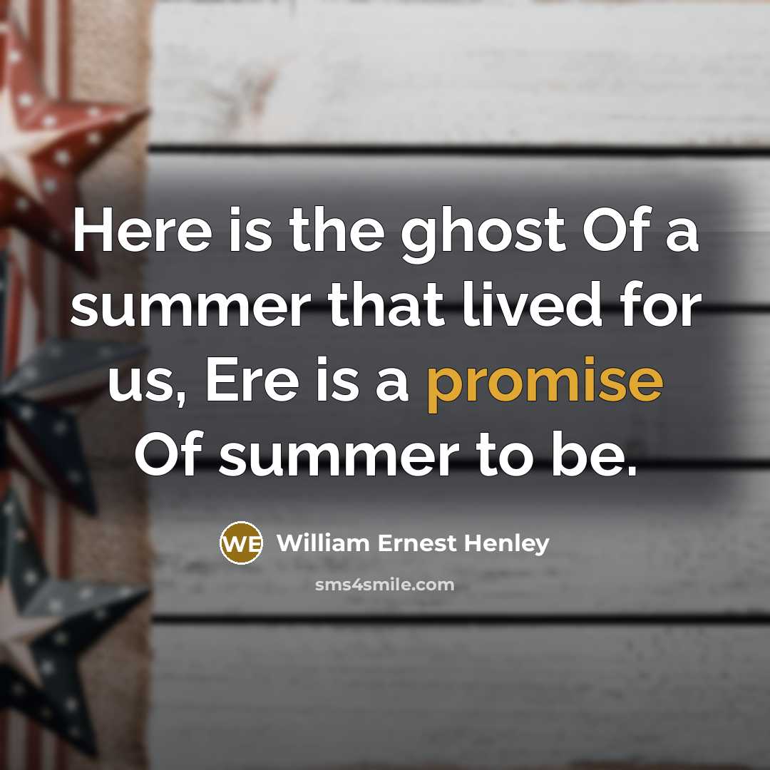 “Here is the ghost Of a summer that lived for…” quote by William Ernest Henley