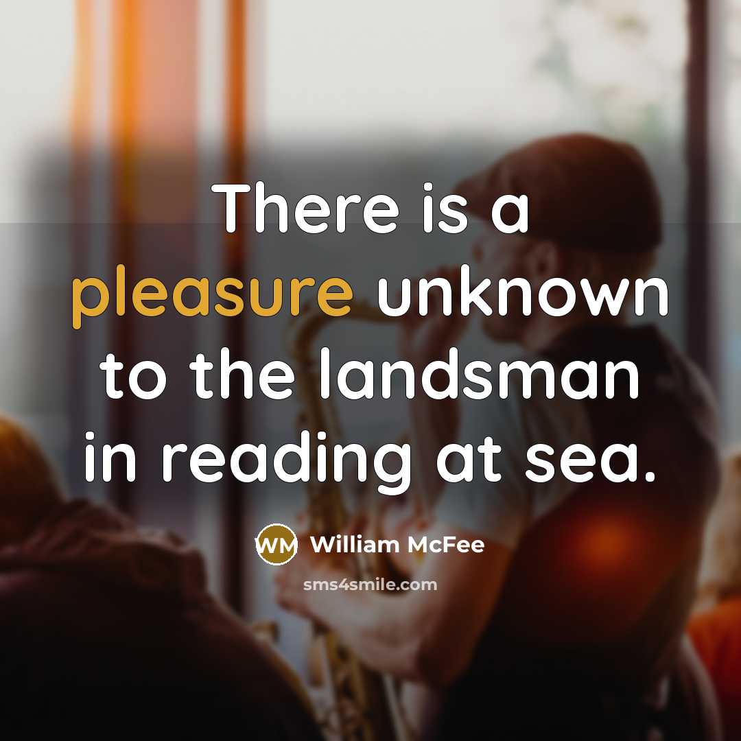 “There is a pleasure unknown to the landsman in reading…” quote by William McFee