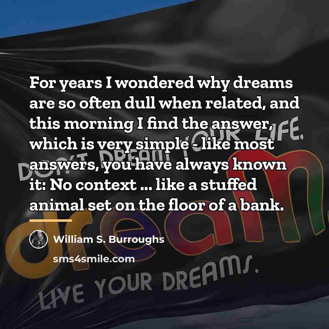 “For years I wondered why dreams are so often dull…” quote by William S. Burroughs