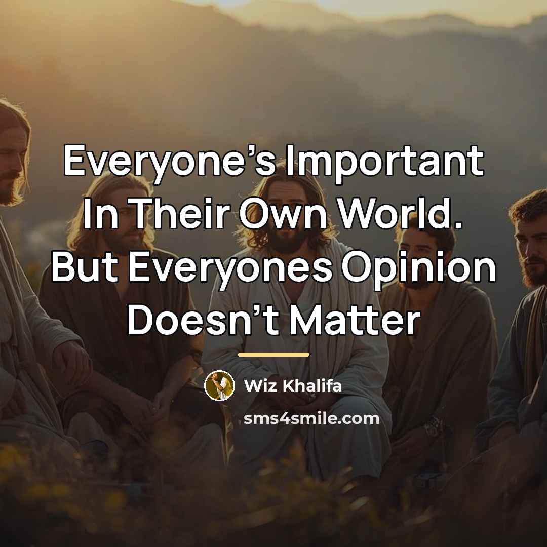 “Everyone's Important In Their Own World. But Everyones Opinion Doesn't…” quote by Wiz Khalifa