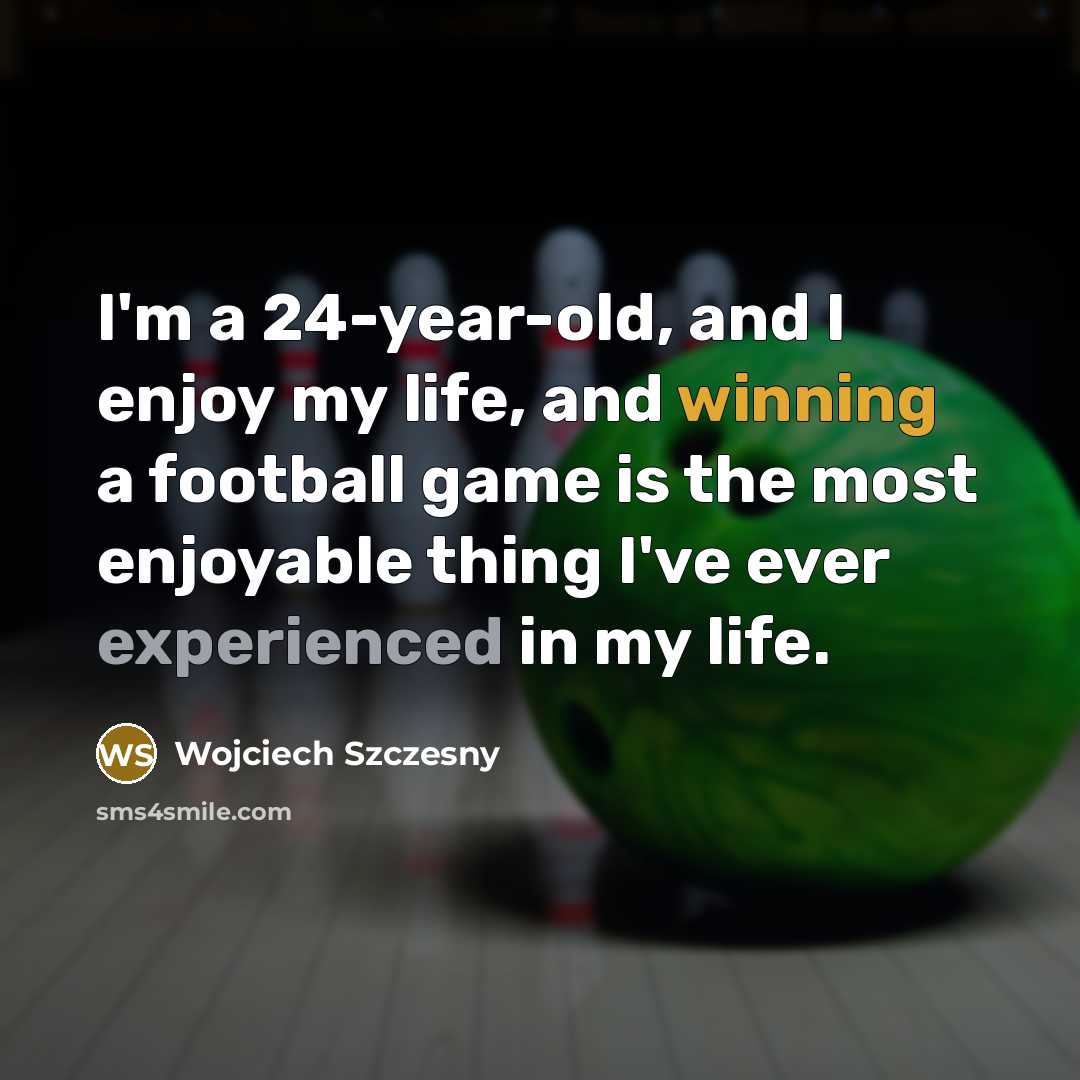 “I'm a 24-year-old, and I enjoy my life, and winning…” quote by Wojciech Szczesny