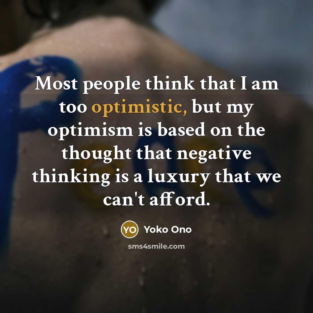 “Most people think that I am too optimistic, but my…” quote by Yoko Ono