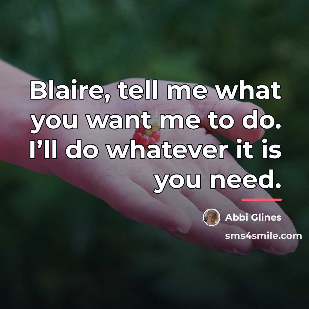 “Blaire, tell me what you want me to do. I’ll…” quote by Abbi Glines