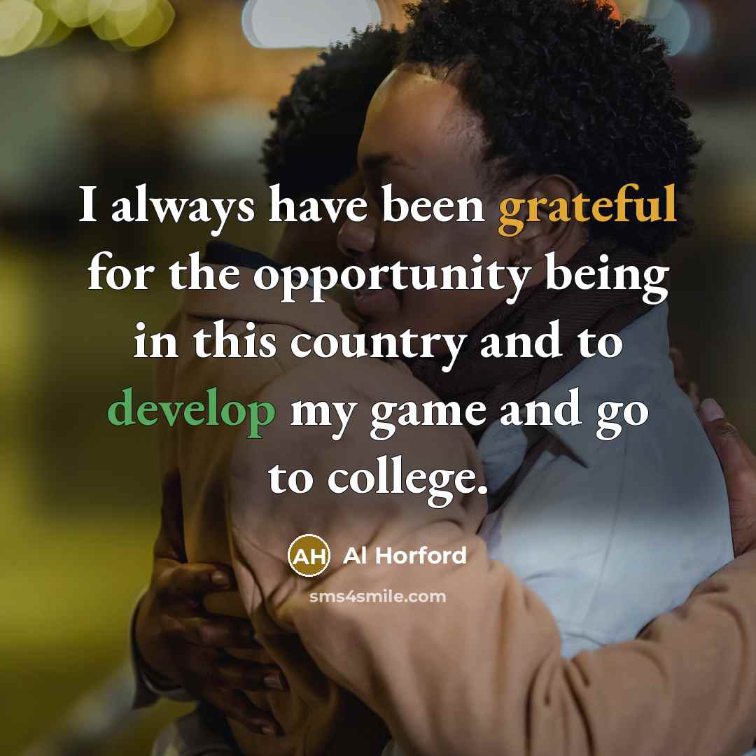 “I always have been grateful for the opportunity being in this country and to develop my game and go to college.” quote by Al Horford
