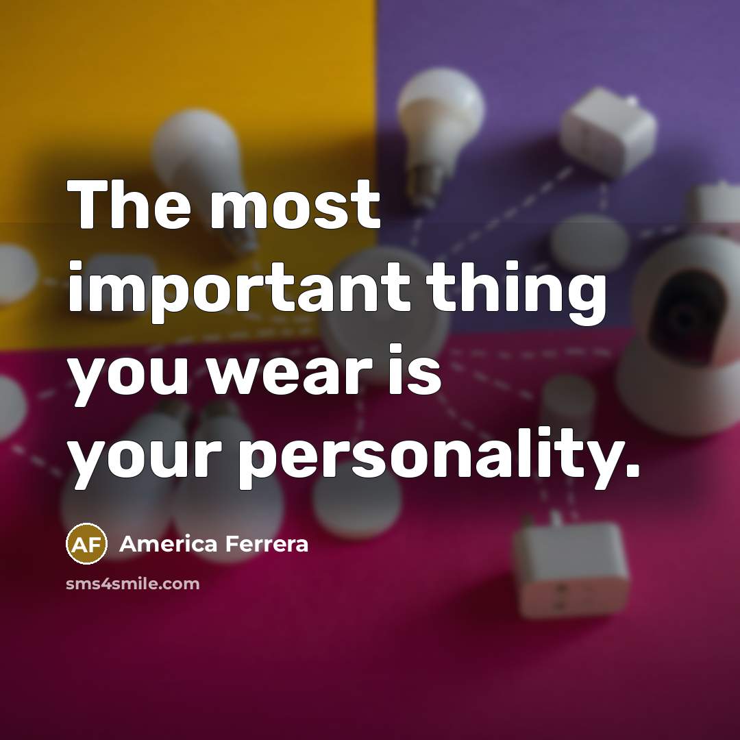 “The most important thing you wear is your personality.…” quote by America Ferrera