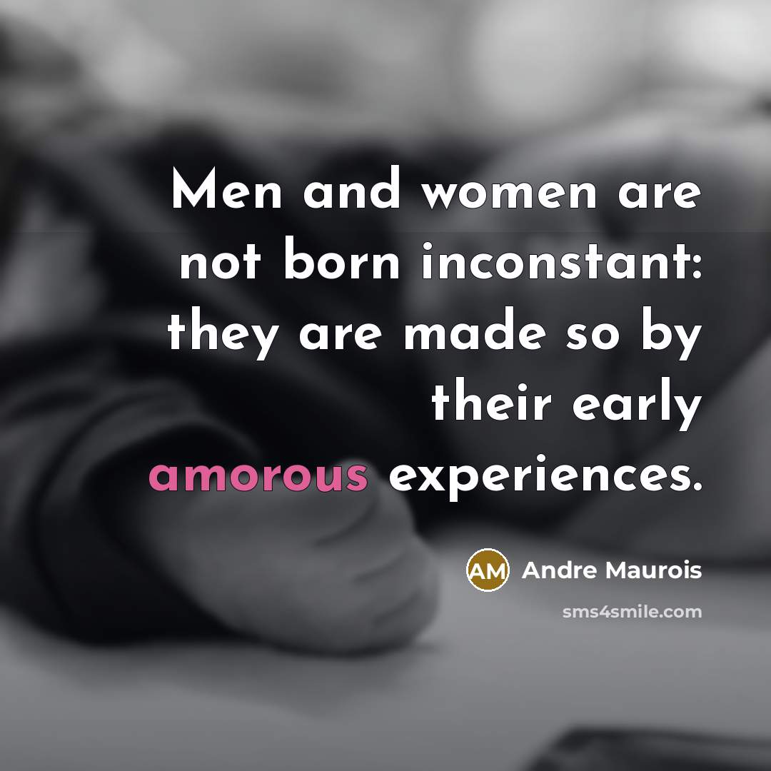 “Men and women are not born inconstant: they are made…” quote by Andre Maurois