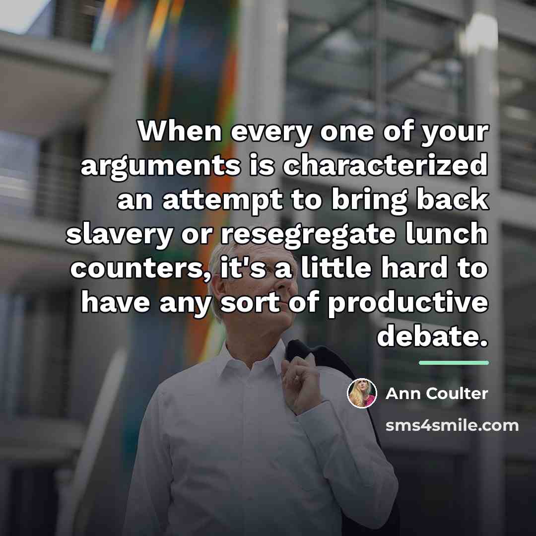 “When every one of your arguments is characterized an attempt…” quote by Ann Coulter