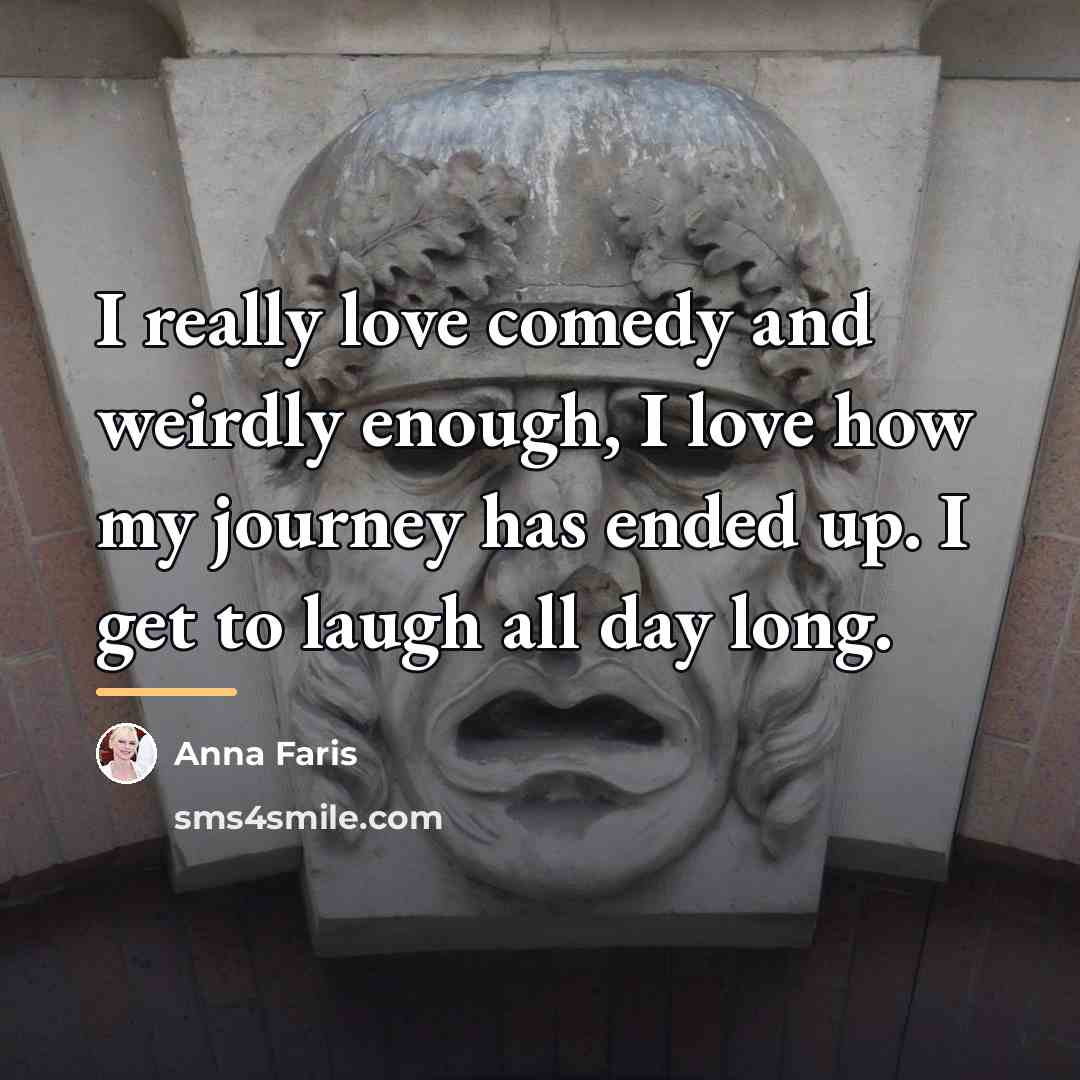 “I really love comedy and weirdly enough, I love how…” quote by Anna Faris