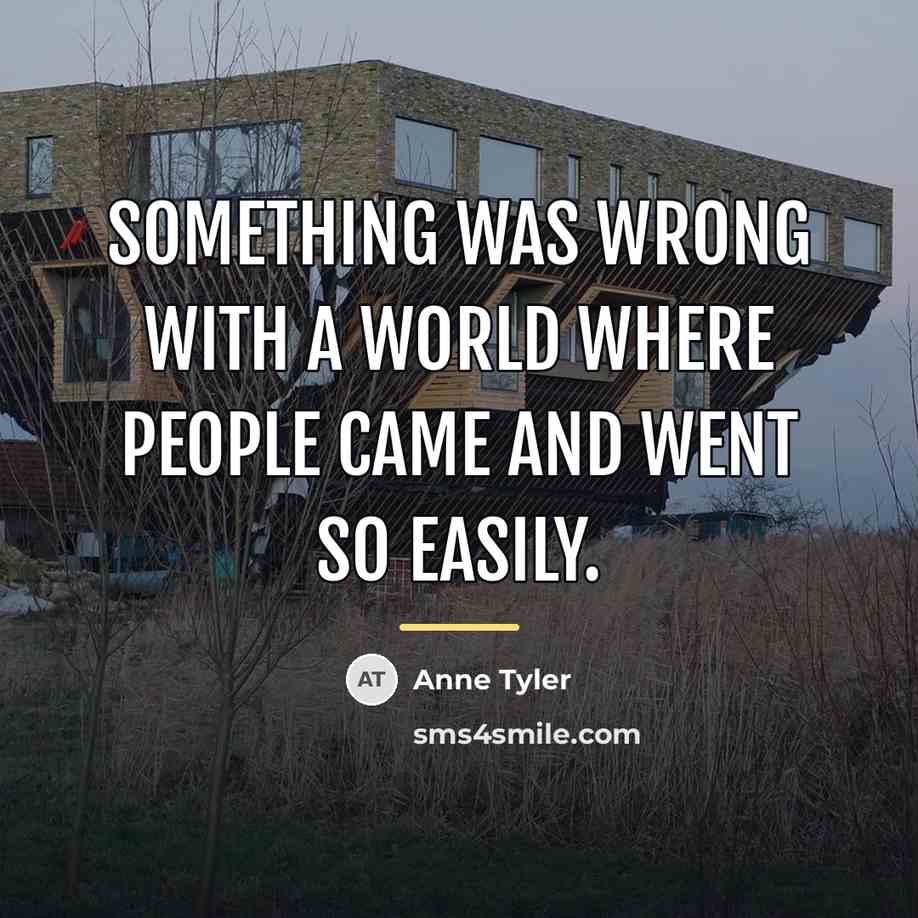 “Something was wrong with a world where people came and…” quote by Anne Tyler