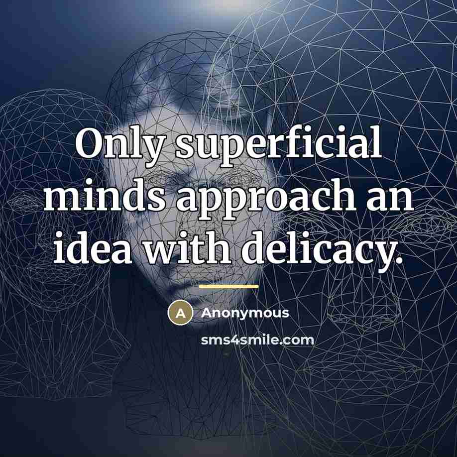 “Only superficial minds approach an idea with delicacy.…” quote by Anonymous