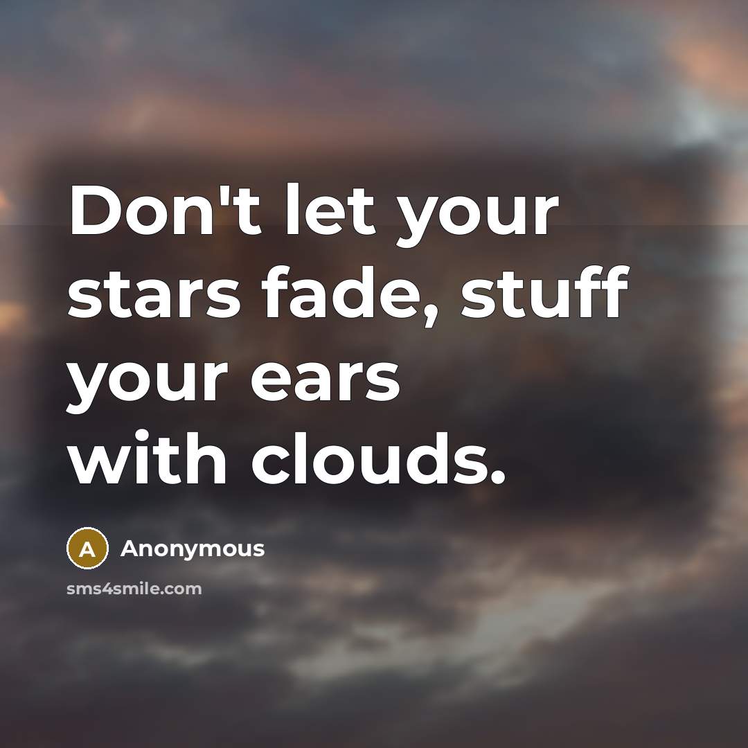 “Don't let your stars fade, stuff your ears with clouds.…” quote by Anonymous