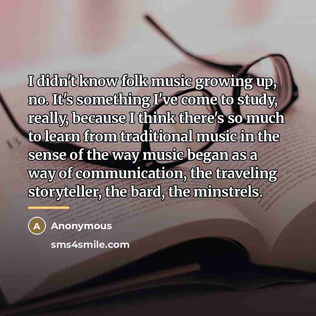 “I didn't know folk music growing up, no. It's something…” quote by Anonymous