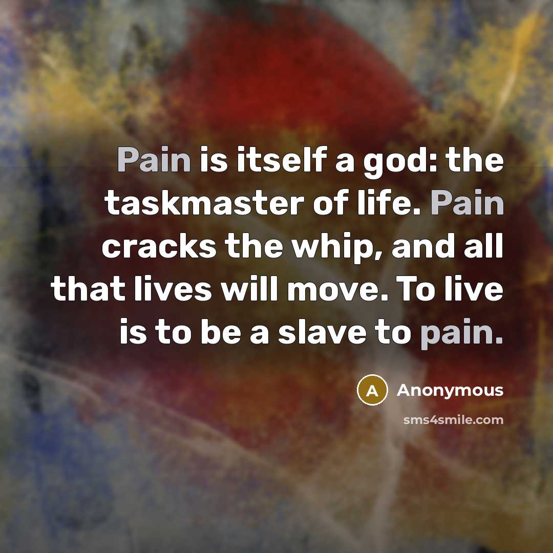 “Pain is itself a god: the taskmaster of life. Pain…” quote by Anonymous