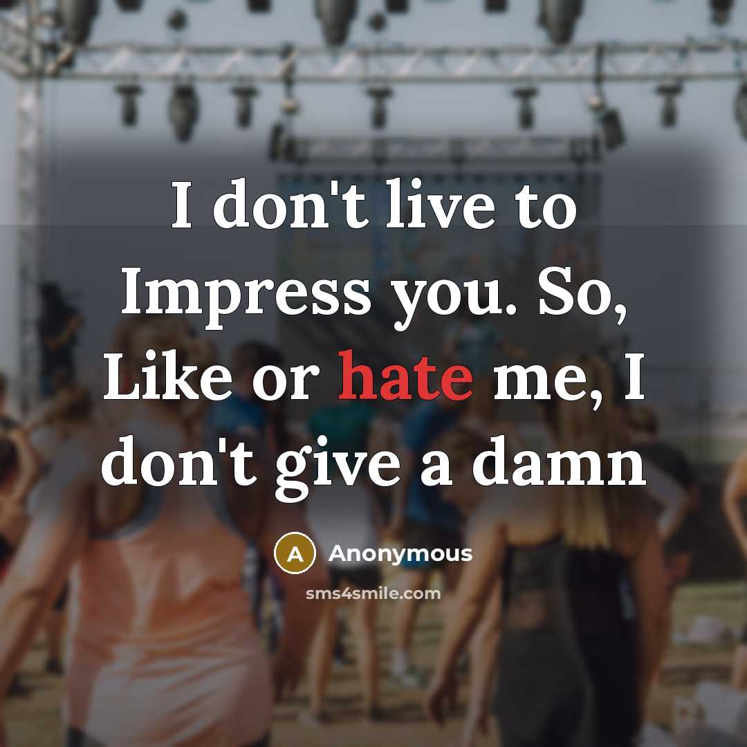“I don't live to Impress you. So, Like or hate…” quote by Anonymous