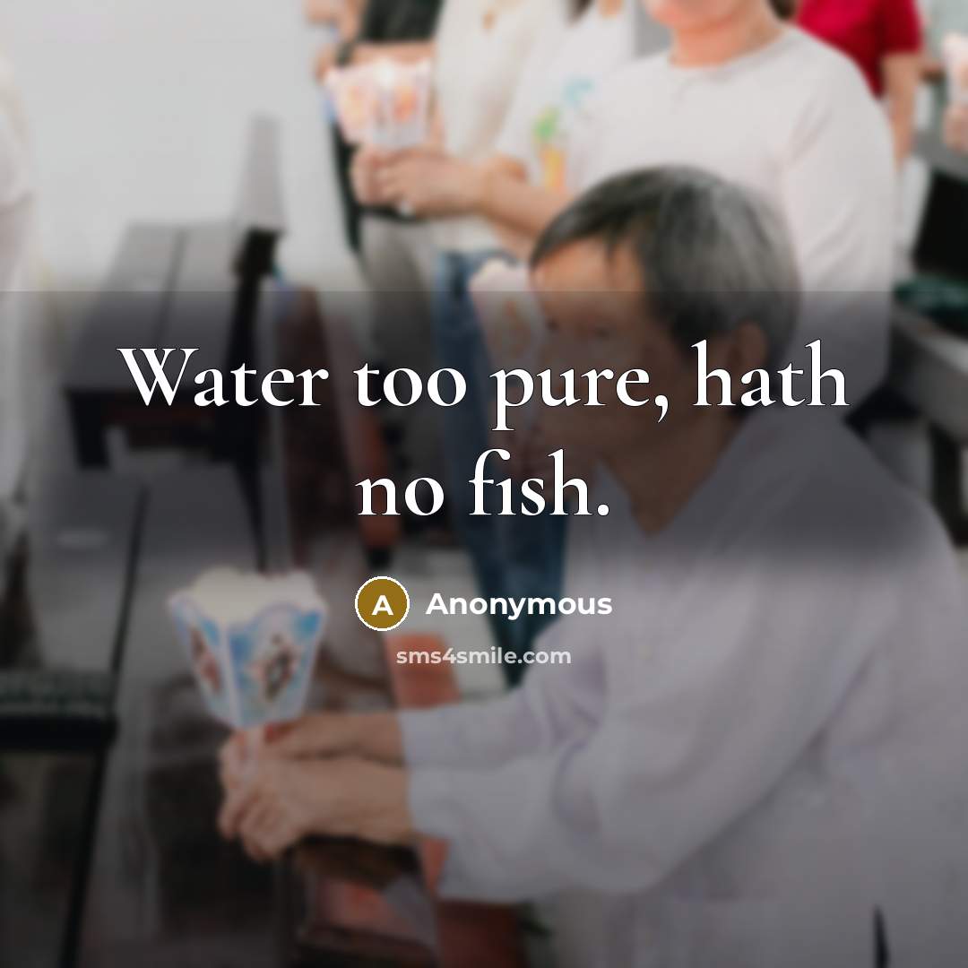 “Water too pure, hath no fish.…” quote by Anonymous
