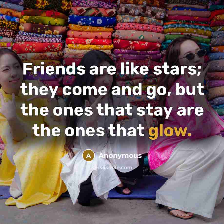 “Friends are like stars; they come and go, but the…” quote by Anonymous