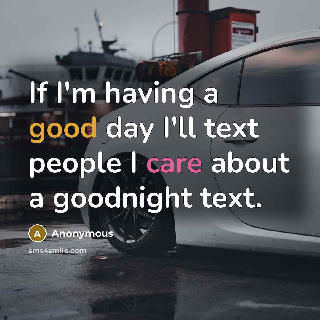 “If I'm having a good day I'll text people I care about a goodnight text.” quote by Anonymous