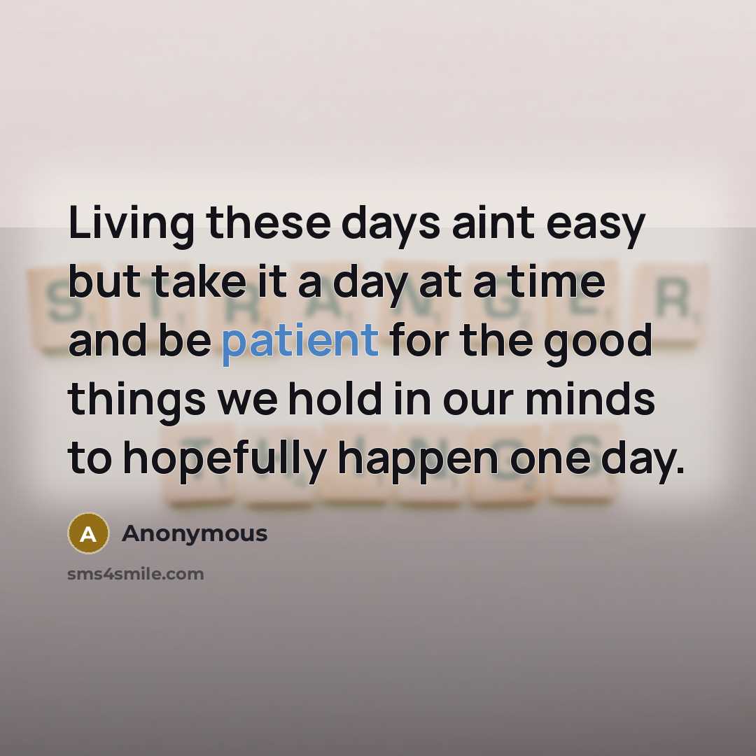 “Living these days aint easy but take it a day…” quote by Anonymous
